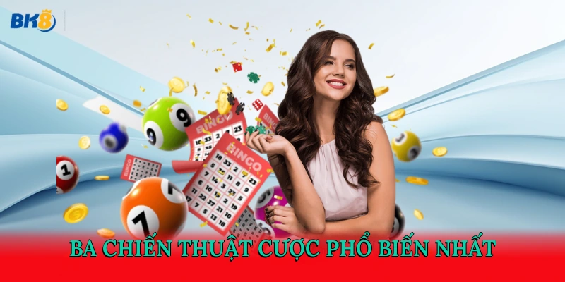 Ba chiến thuật cược phổ biến nhất  