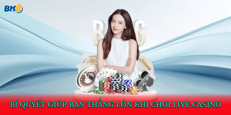 Bí quyết giúp bạn thắng lớn khi chơi live casino
