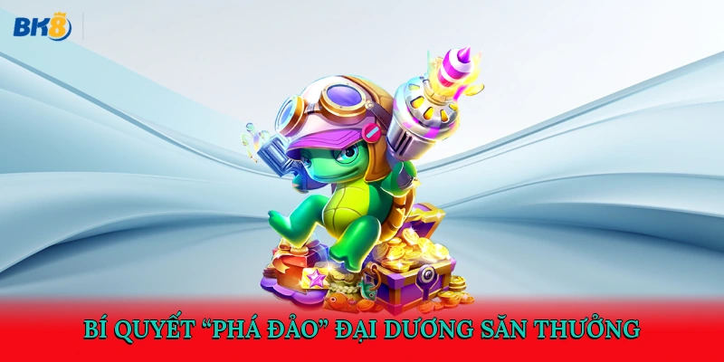 Bí quyết “phá đảo” đại dương săn thưởng