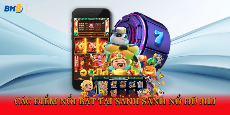 Các điểm nổi bật tại sảnh Sảnh nổ hũ Jili