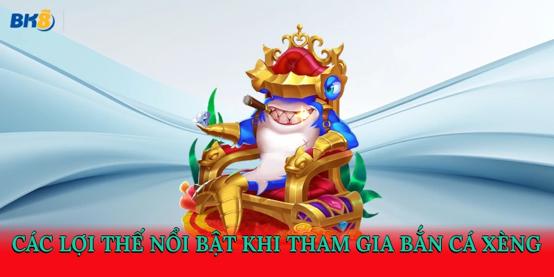 Các lợi thế nổi bật khi tham gia bắn cá xèng