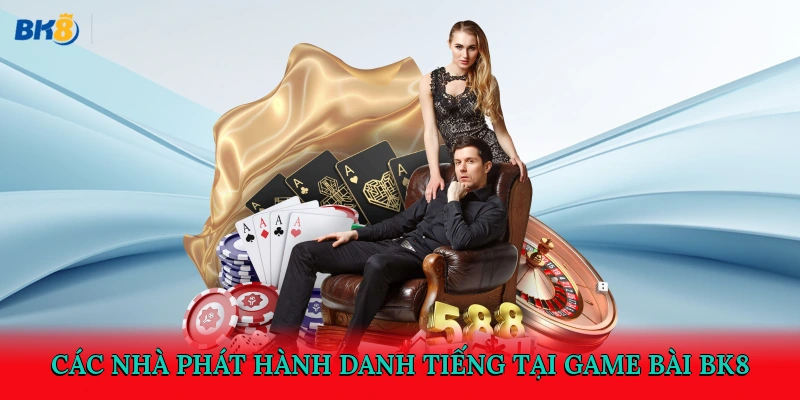 Các nhà phát hành danh tiếng tại game bài BK8