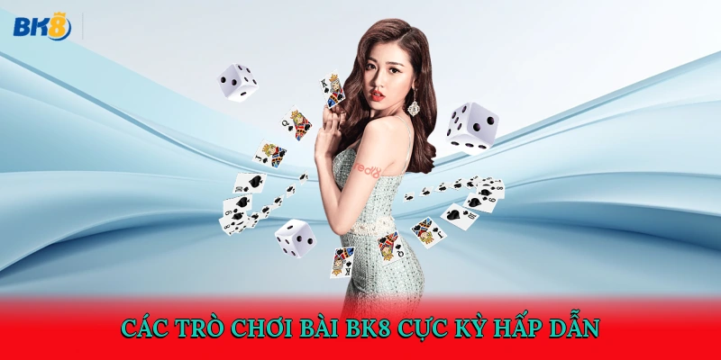 Các trò chơi bài BK8 cực kỳ hấp dẫn