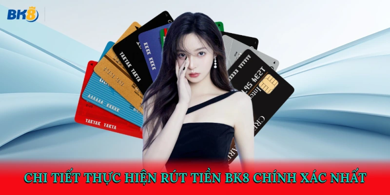 Chi tiết thực hiện rút tiền BK8 chính xác nhất