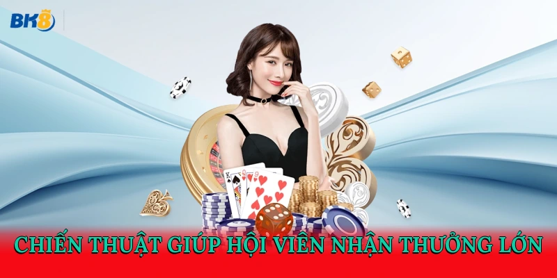 Chiến thuật giúp hội viên nhận thưởng lớn