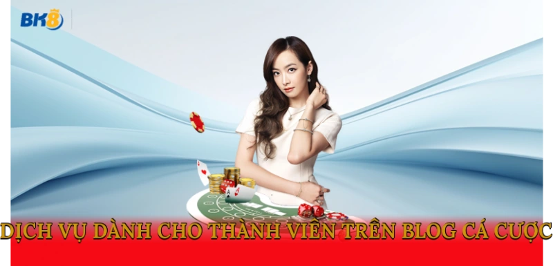 Dịch vụ dành cho thành viên trên Blog cá cược