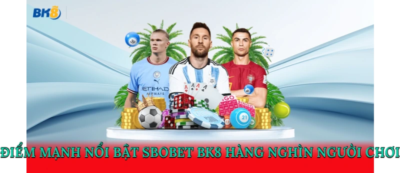 Điểm mạnh nổi bật Sbobet BK8 hàng nghìn người chơi