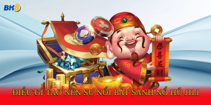Điều gì tạo nên sự nổi bật sảnh nổ hũ Jili?