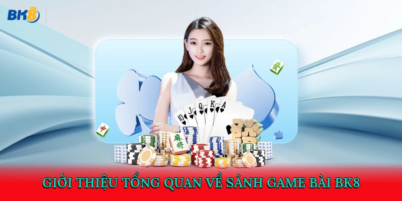 Giới thiệu tổng quan về sảnh game bài BK8