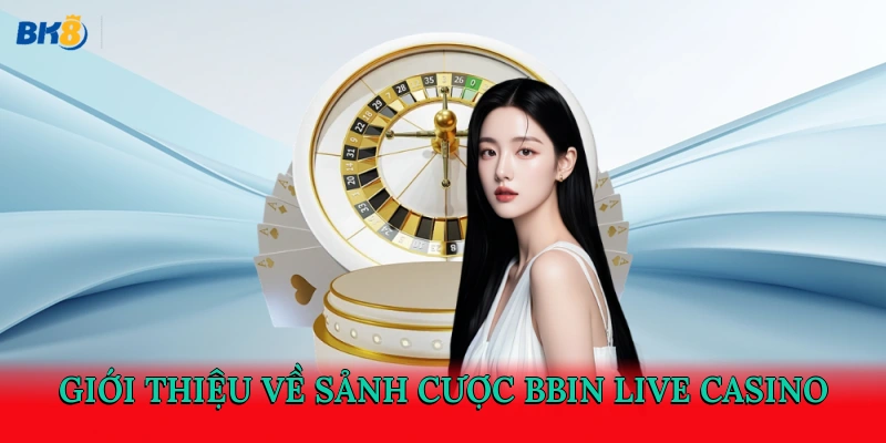Giới thiệu về sảnh cược BBIN live casino