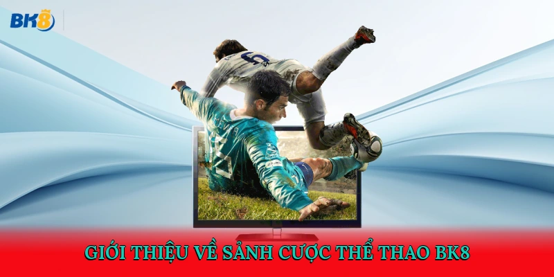 Giới thiệu về sảnh cược thể thao BK8