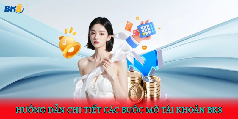 Hướng dẫn chi tiết bước mở tài khoản BK8