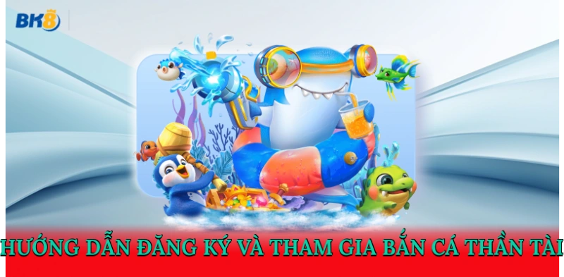 Hướng dẫn đăng ký và tham gia bắn cá Thần Tài