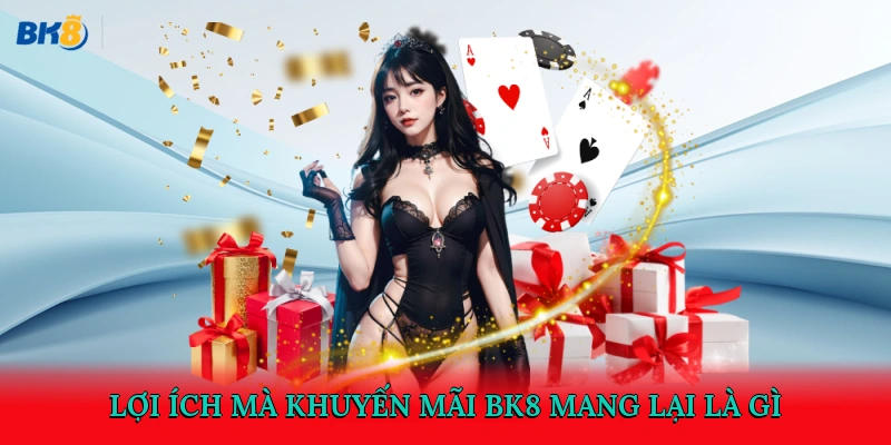 Lợi ích mà khuyến mãi BK8 mang lại là gì?  
