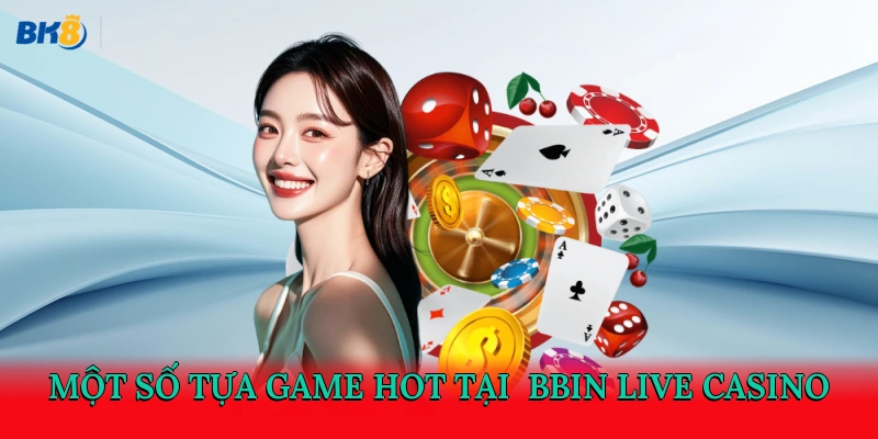 Một số tựa game Hot tại BBIN live casino