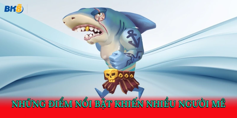Những điểm nổi bật khiến nhiều người mê