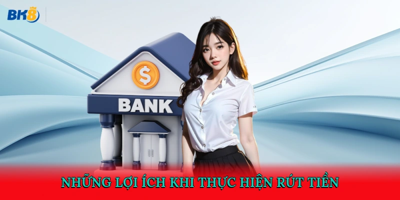 Những lợi ích khi thực hiện rút tiền