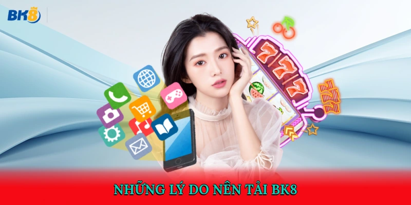 Những lý do nên tải BK8
