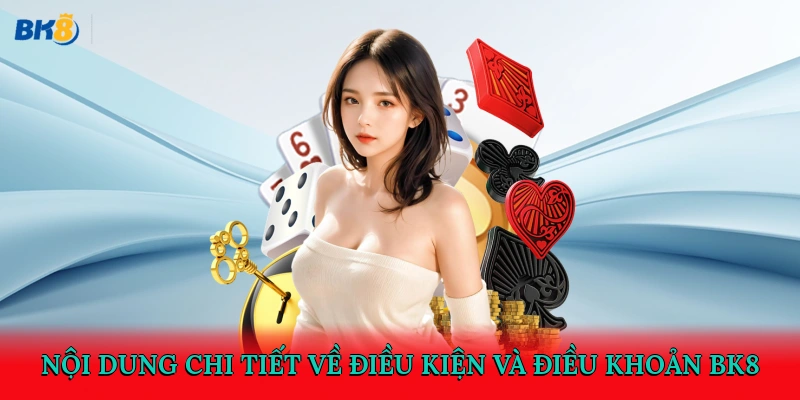 Nội dung chi tiết về điều kiện và điều khoản BK8