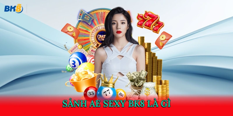 Sảnh AE Sexy BK8 là gì?