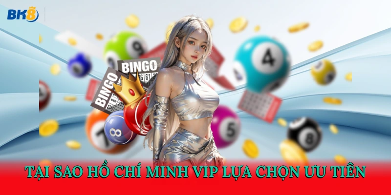 Tại sao Hồ Chí Minh VIP lựa chọn ưu tiên