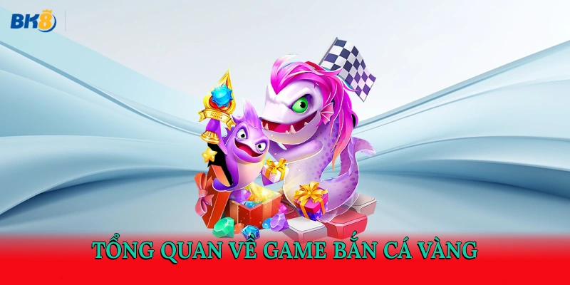 Tổng quan về game bắn cá vàng